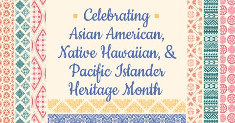 Asian American, Native Hawaiian, and Pacific Islander (AANHPI) Heritage Month 